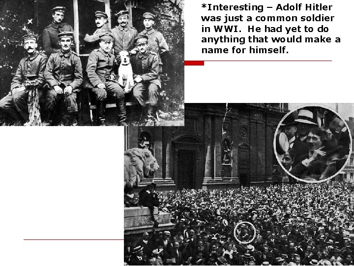 *Interesting – Adolf Hitler was just a common soldier in WWI. He had yet