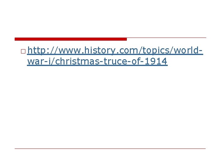 □ http: //www. history. com/topics/worldwar-i/christmas-truce-of-1914 