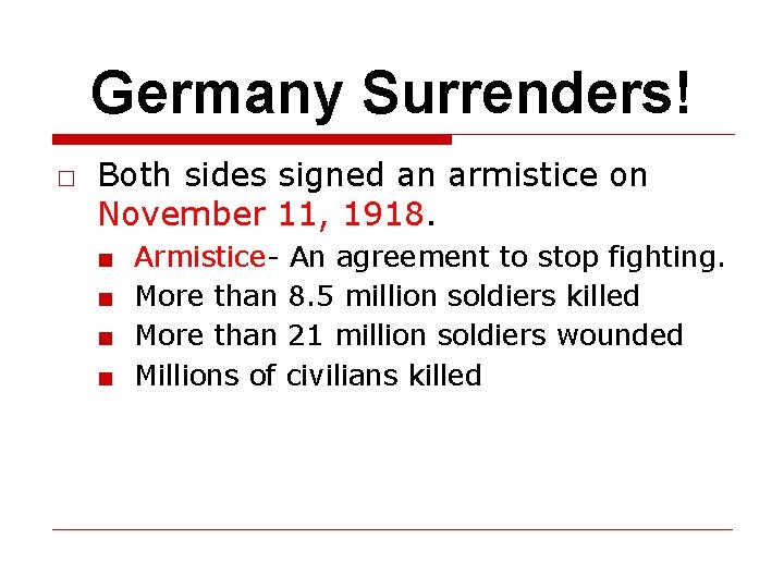 Germany Surrenders! □ Both sides signed an armistice on November 11, 1918. ■ ■