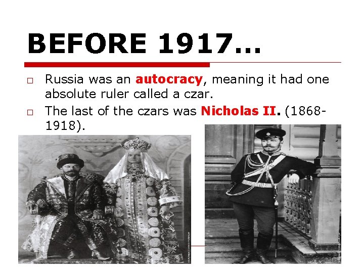 BEFORE 1917… □ Russia was an autocracy, meaning it had one absolute ruler called