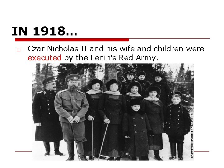 IN 1918… □ Czar Nicholas II and his wife and children were executed by