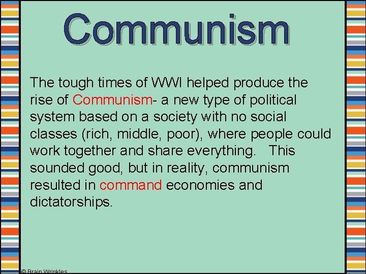 Communism The tough times of WWI helped produce the rise of Communism- a new