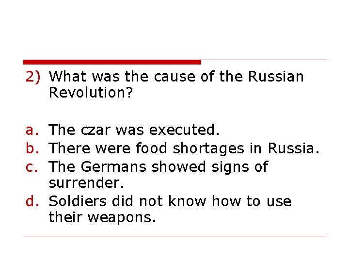 2) What was the cause of the Russian Revolution? a. The czar was executed.