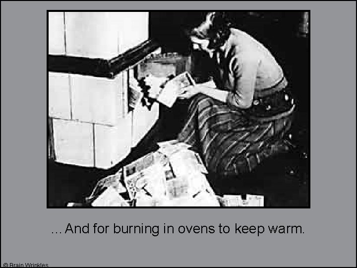 …And for burning in ovens to keep warm. © Brain Wrinkles 