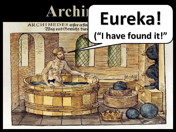 Archimedes Eureka! (“I have found it!” 
