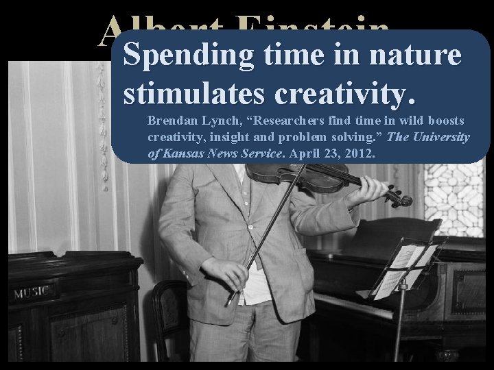 Albert Einstein Spending time in nature stimulates creativity. Brendan Lynch, “Researchers find time in