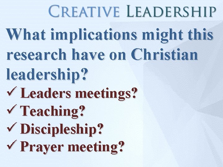 What implications might this research have on Christian leadership? ü Leaders meetings? ü Teaching?