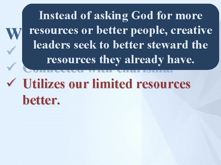 Instead of asking God for more resources or better people, creative Why do we