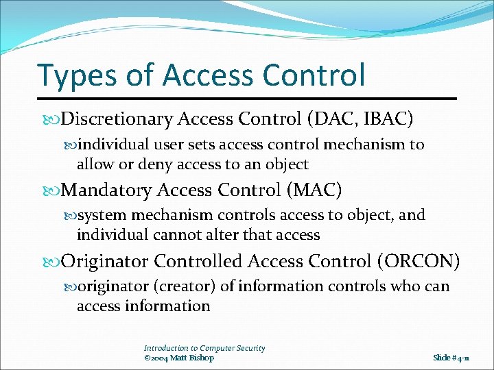 Types of Access Control Discretionary Access Control (DAC, IBAC) individual user sets access control