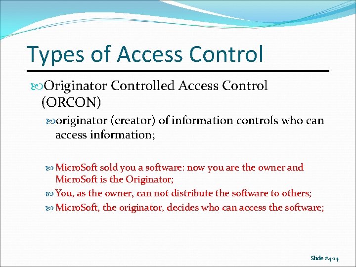 Types of Access Control Originator Controlled Access Control (ORCON) originator (creator) of information controls