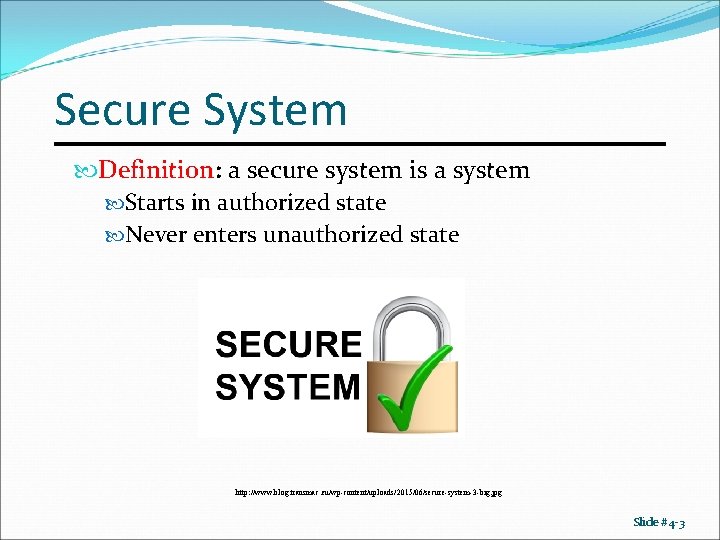 Secure System Definition: a secure system is a system Starts in authorized state Never