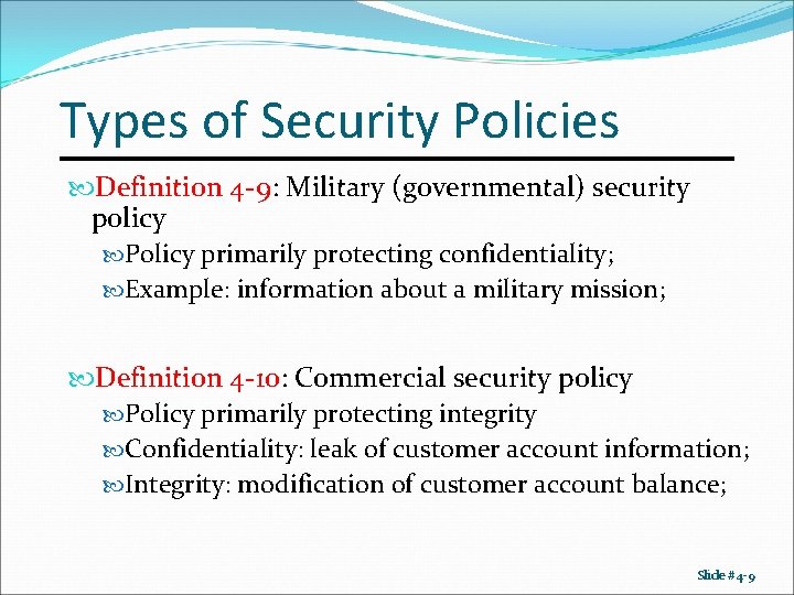 Types of Security Policies Definition 4 -9: Military (governmental) security policy Policy primarily protecting