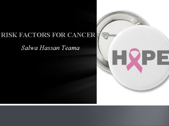 RISK FACTORS FOR CANCER Salwa Hassan Teama 