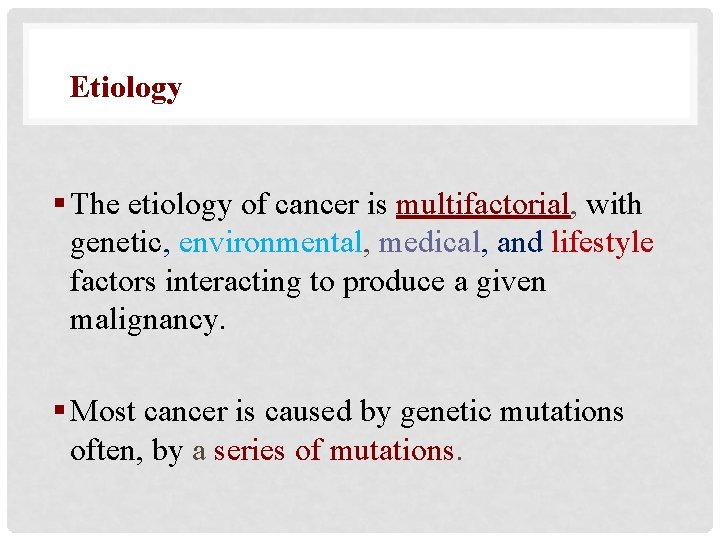 Etiology § The etiology of cancer is multifactorial, with genetic, environmental, medical, and lifestyle