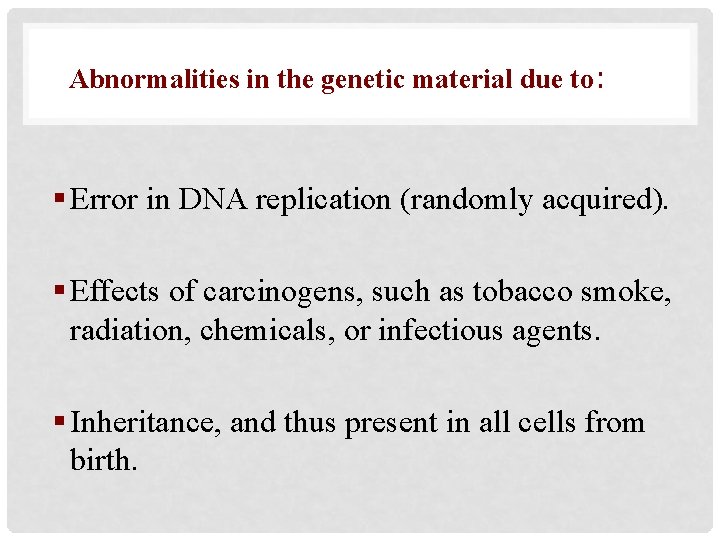 Abnormalities in the genetic material due to: § Error in DNA replication (randomly acquired).