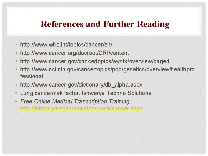 References and Further Reading § § http: //www. who. int/topics/cancer/en/ http: //www. cancer. org/docroot/CRI/content