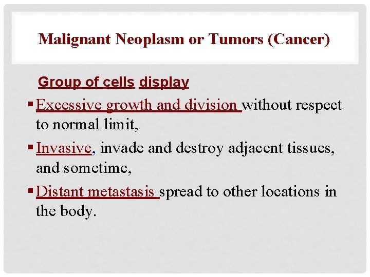 Malignant Neoplasm or Tumors (Cancer) Group of cells display § Excessive growth and division