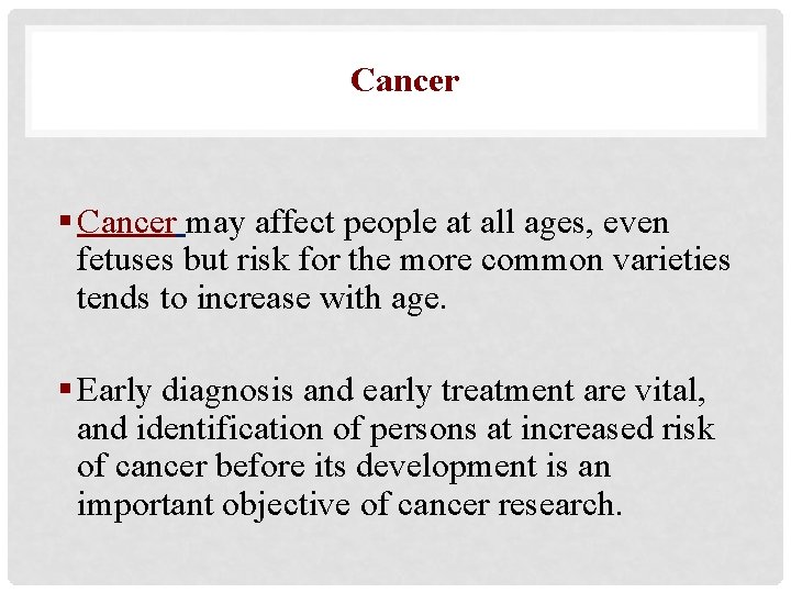 Cancer § Cancer may affect people at all ages, even fetuses but risk for