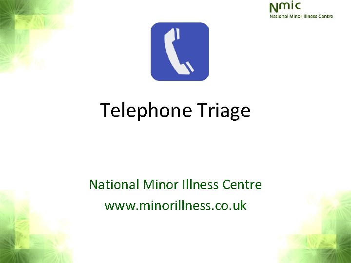 Telephone Triage National Minor Illness Centre www. minorillness. co. uk Telephone Triage National Minor Illness Centre www. minorillness. co. uk