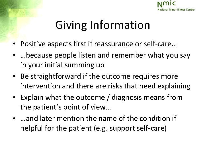 Giving Information • Positive aspects first if reassurance or self-care… • …because people listen Giving Information • Positive aspects first if reassurance or self-care… • …because people listen