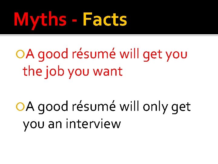 Myths - Facts A good résumé will get you the job you want A Myths - Facts A good résumé will get you the job you want A