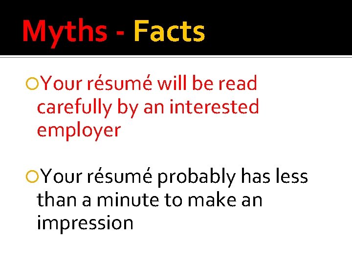 Myths - Facts Your résumé will be read carefully by an interested employer Your