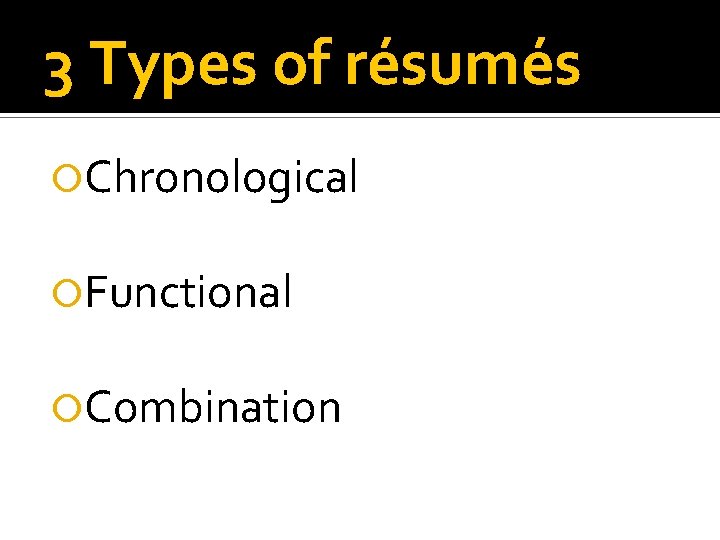 3 Types of résumés Chronological Functional Combination 