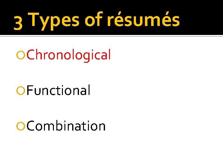 3 Types of résumés Chronological Functional Combination 3 Types of résumés Chronological Functional Combination