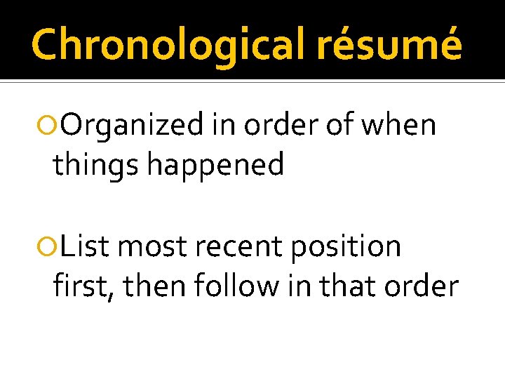 Chronological résumé Organized in order of when things happened List most recent position first,