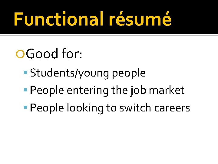 Functional résumé Good for: Students/young people People entering the job market People looking to Functional résumé Good for: Students/young people People entering the job market People looking to