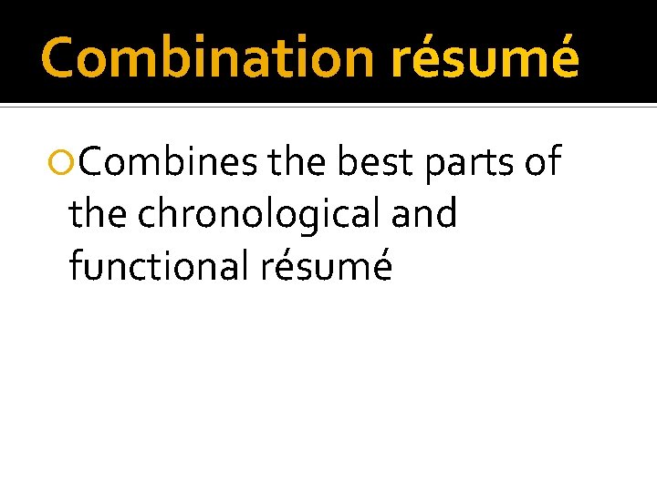 Combination résumé Combines the best parts of the chronological and functional résumé 