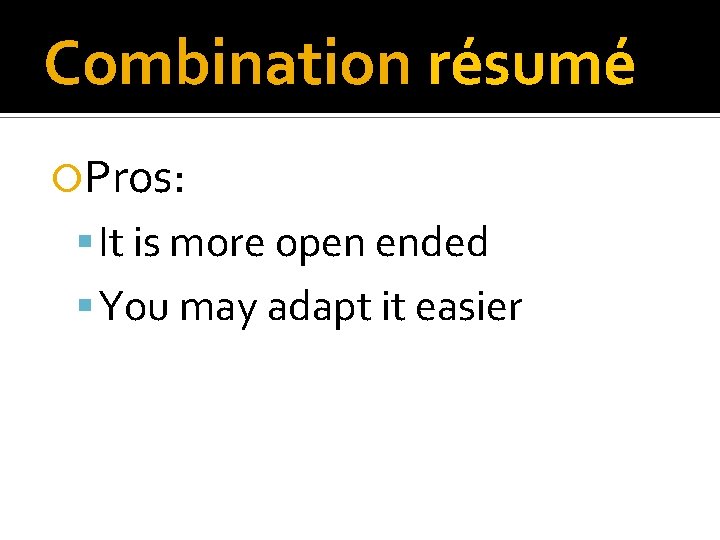 Combination résumé Pros: It is more open ended You may adapt it easier 