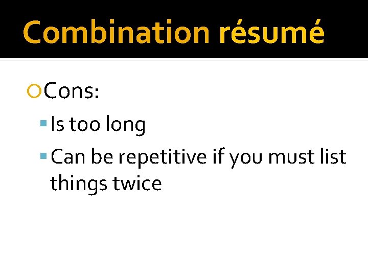 Combination résumé Cons: Is too long Can be repetitive if you must list things Combination résumé Cons: Is too long Can be repetitive if you must list things