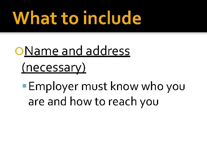 What to include Name and address (necessary) Employer must know who you are and What to include Name and address (necessary) Employer must know who you are and