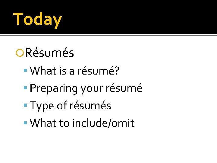 Today Résumés What is a résumé? Preparing your résumé Type of résumés What to