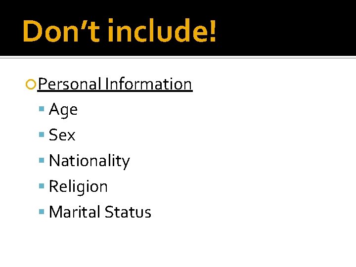 Don’t include! Personal Information Age Sex Nationality Religion Marital Status 