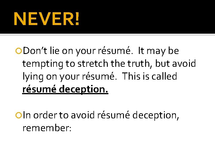 NEVER! Don’t lie on your résumé. It may be tempting to stretch the truth, NEVER! Don’t lie on your résumé. It may be tempting to stretch the truth,