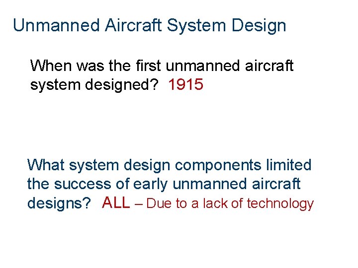 Unmanned Aircraft System Design When was the first unmanned aircraft system designed? 1915 What