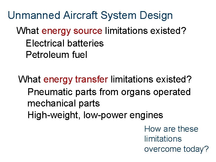 Unmanned Aircraft System Design What energy source limitations existed? Electrical batteries Petroleum fuel What