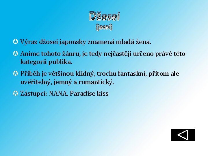 Džosei (josei) Výraz džosei japonsky znamená mladá žena. Anime tohoto žánru, je tedy nejčastěji