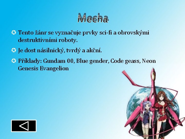 Mecha Tento žánr se vyznačuje prvky sci-fi a obrovskými destruktivními roboty. Je dost násilnický,