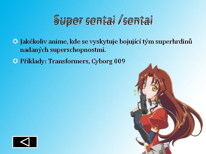 Super sentai /sentai Jakékoliv anime, kde se vyskytuje bojující tým superhrdinů nadaných superschopnostmi. Příklady: