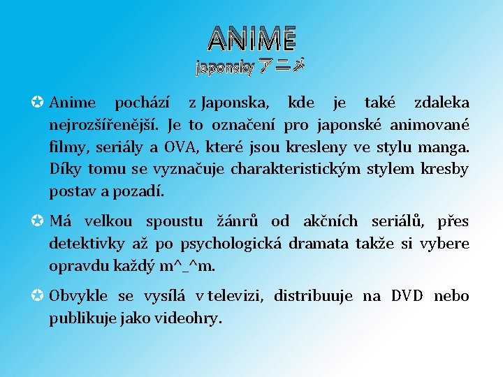 ANIME japonsky アニメ Anime pochází z Japonska, kde je také zdaleka nejrozšířenější. Je to