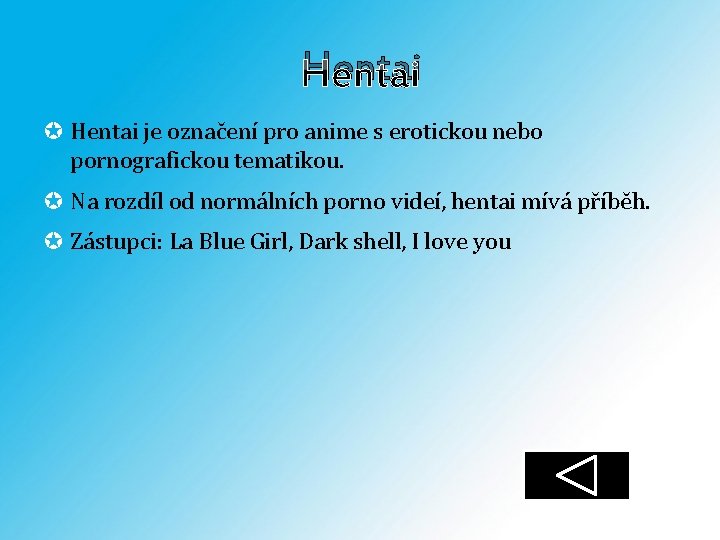 Hentai je označení pro anime s erotickou nebo pornografickou tematikou. Na rozdíl od normálních