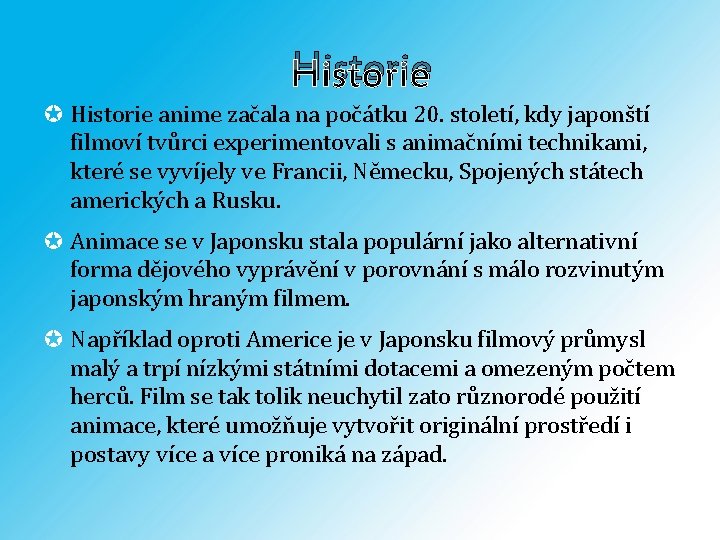 Historie anime začala na počátku 20. století, kdy japonští filmoví tvůrci experimentovali s animačními