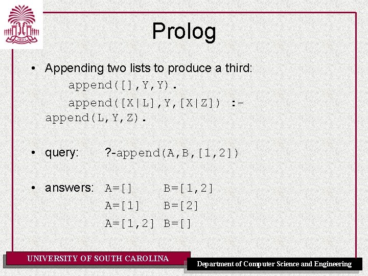 Prolog • Appending two lists to produce a third: append([], Y, Y). append([X|L], Y,