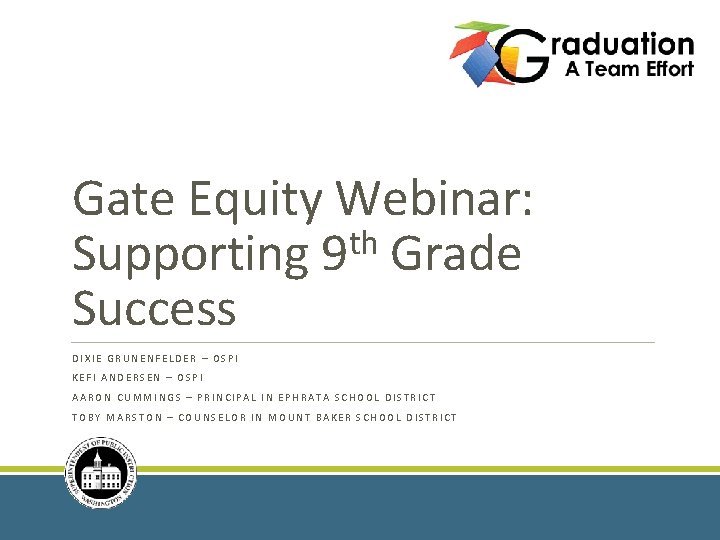 Gate Equity Webinar: th Supporting 9 Grade Success DIXIE GRUNENFELDER – OSPI KEFI ANDERSEN