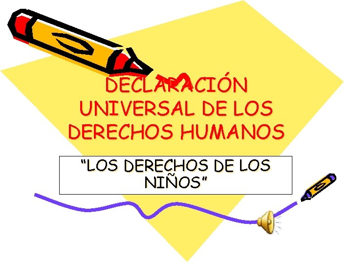 DECLARACIÓN UNIVERSAL DE LOS DERECHOS HUMANOS “LOS DERECHOS DE LOS NIÑOS” 