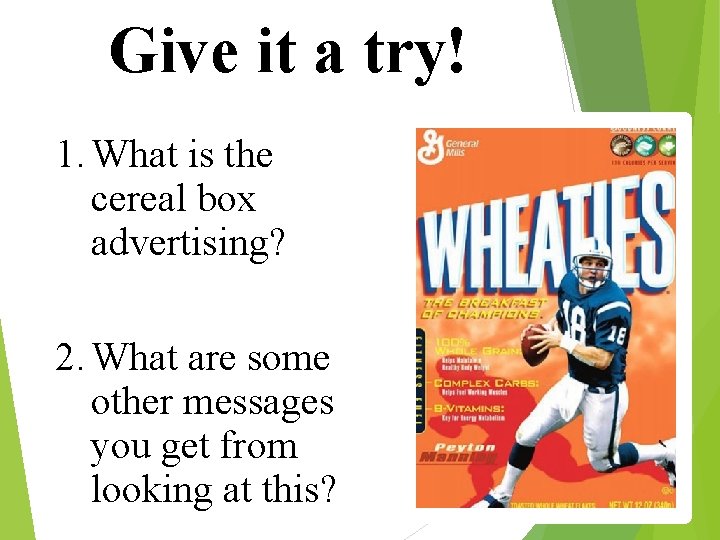 Give it a try! 1. What is the cereal box advertising? 2. What are