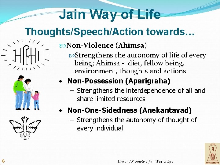 Jain Way of Life Thoughts/Speech/Action towards… Non-Violence (Ahimsa) Strengthens the autonomy of life of